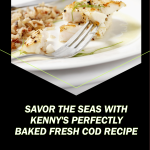 Savoring the Seas: Kenny's Perfectly Baked Fresh Cod Recipe